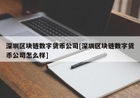 深圳区块链数字货币公司[深圳区块链数字货币公司怎么样]