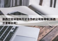 新西兰区块链和万达合作的公司有哪些[新西兰直销公司]