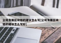 公司发展区块链的建议怎么写[公司发展区块链的建议怎么写好]