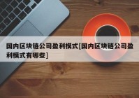 国内区块链公司盈利模式[国内区块链公司盈利模式有哪些]