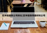 区块链最新公司排名[区块链做得最好的公司]