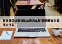 西班牙区块链贷款公司怎么样[西班牙支付软件叫什么]