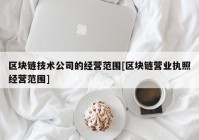 区块链技术公司的经营范围[区块链营业执照经营范围]