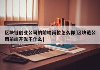 区块链创业公司的前端岗位怎么样[区块链公司前端开发干什么]