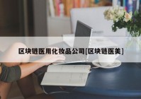 区块链医用化妆品公司[区块链医美]